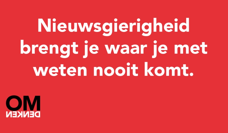 Tegel van - Nieuwsgierigheid brengt je waar je met weten nooit komt.