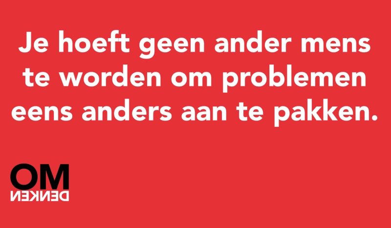 Tegel van  - Je hoeft geen ander mens te worden om problemen eens anders aan te pakken.