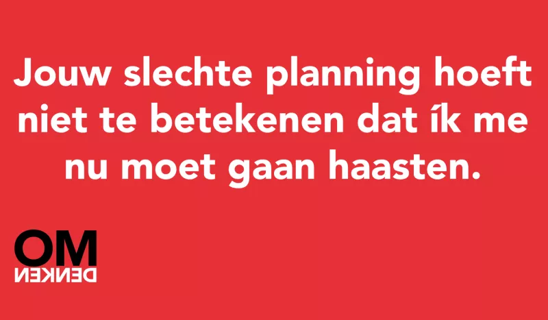 Tegel van  - Jouw slechte planning hoeft niet te betekenen dat ík me nu moet gaan haasten.