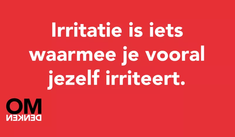 Tegel van - Irritatie is iets waarmee je vooral jezelf irriteert.