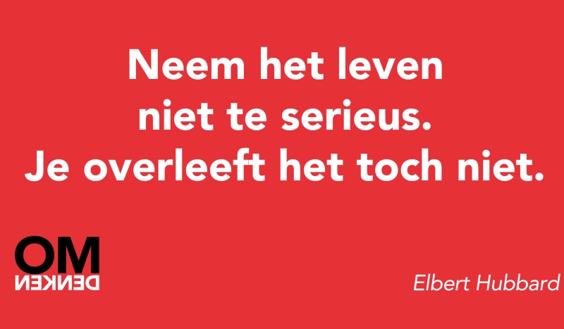 Tegel van Elbert Hubbard - Neem het leven niet te serieus. Je overleeft het toch niet.