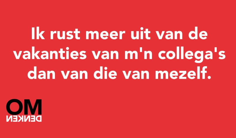 Tegel van - Ik rust meer uit van de vakanties van m'n collega's dan van die van mezelf.
