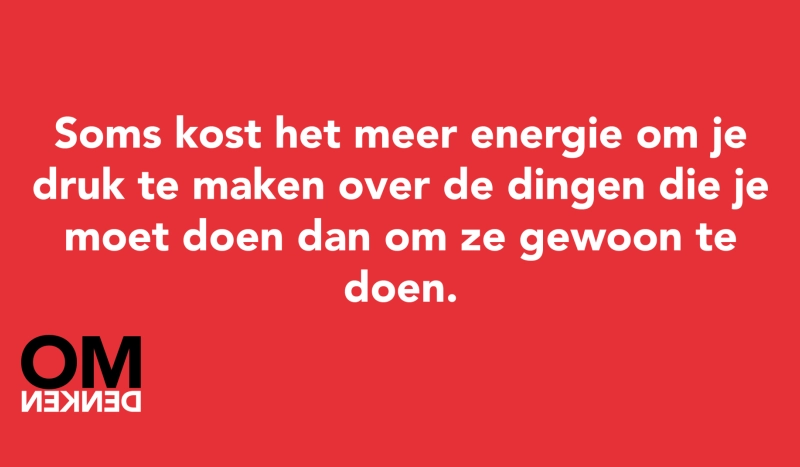 Tegel van - Soms kost het meer energie om je druk te maken over de dingen die je moet doen dan om ze gewoon te doen.