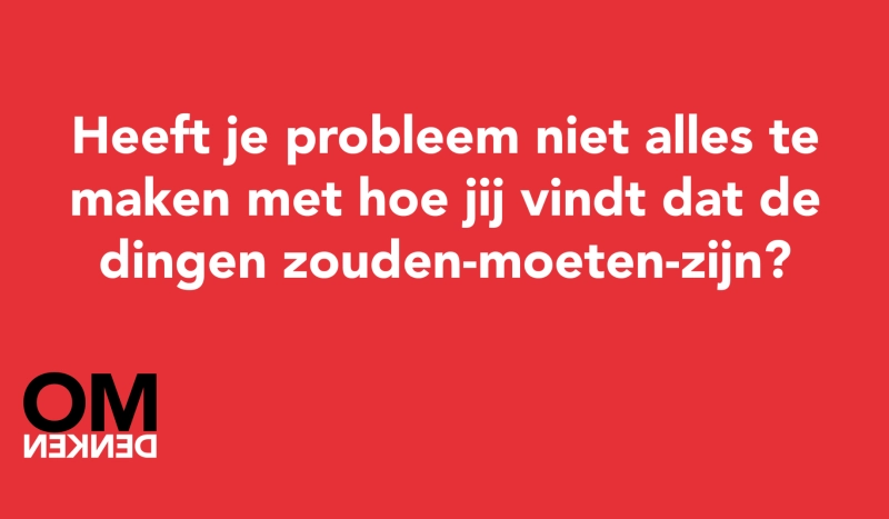 Tegel van  - Heeft je probleem niet alles te maken met hoe jij vindt dat de dingen zouden-moeten-zijn?