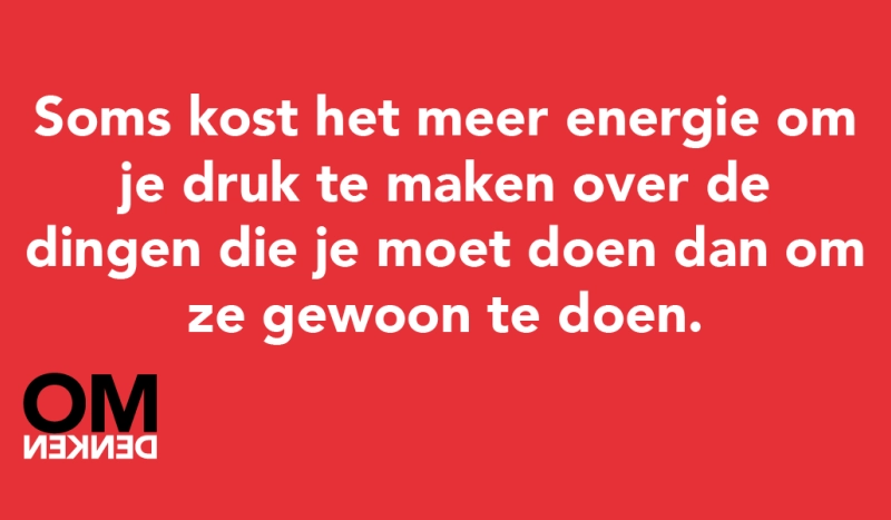 Tegel van - Soms kost het meer energie om je druk te maken over de dingen die je moet doen dan om ze gewoon te doen.