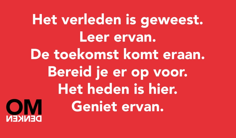 Tegel van  - Het verleden is geweest. Leer ervan. De toekomst komt eraan. Bereid je er op voor. Het heden is hier. Geniet ervan.