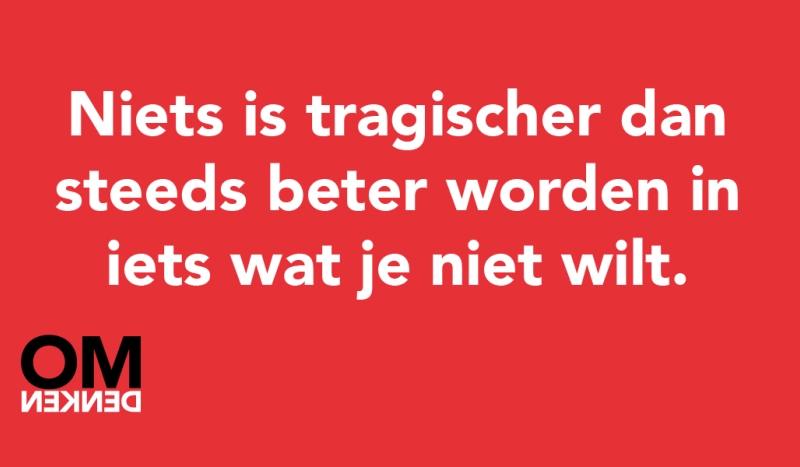 Tegel van - Niets is tragischer dan steeds beter worden in iets wat je niet wilt.