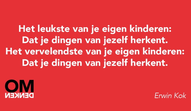 Tegel van Erwin Kok - Het leukste van je eigen kinderen: Dat je dingen van jezelf herkent. Het vervelendste van je eigen kinderen: Dat je dingen van jezelf herkent.