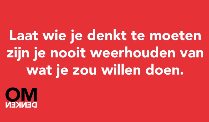Tegel van - Laat wie je denkt te moeten zijn je nooit weerhouden van wat je zou willen doen.