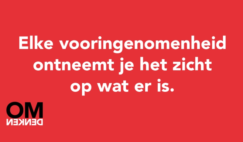 Tegel van - Elke vooringenomenheid ontneemt je het zicht op wat er is.