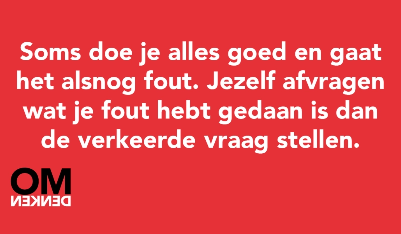 Tegel van - Soms doe je alles goed en gaat het alsnog fout. Jezelf afvragen wat je fout hebt gedaan is dan de verkeerde vraag stellen.