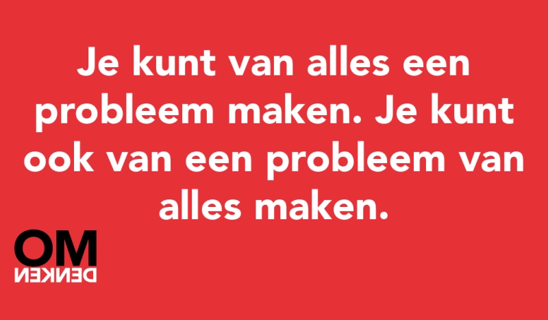 Tegel van  - Je kunt van alles een probleem maken. Je kunt ook van een probleem van alles maken.