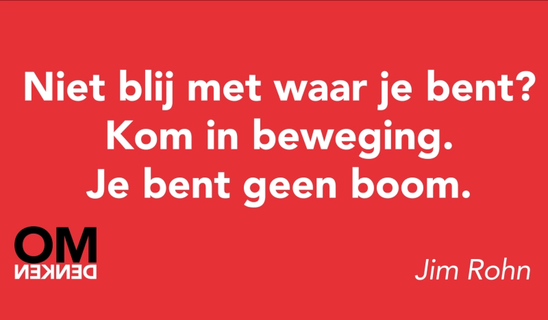 Tegel van Jim Rohn - Niet blij met waar je bent? Kom in beweging. Je bent geen boom.