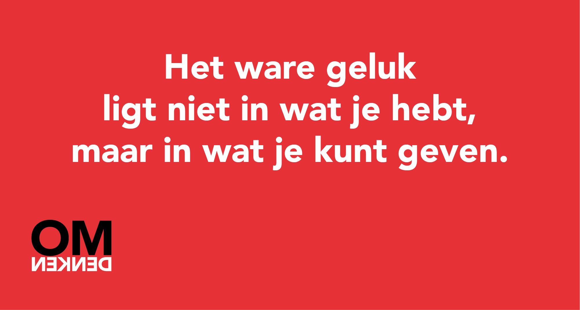 Het ware geluk ligt niet in wat je hebt, maar in wat je kunt geven.