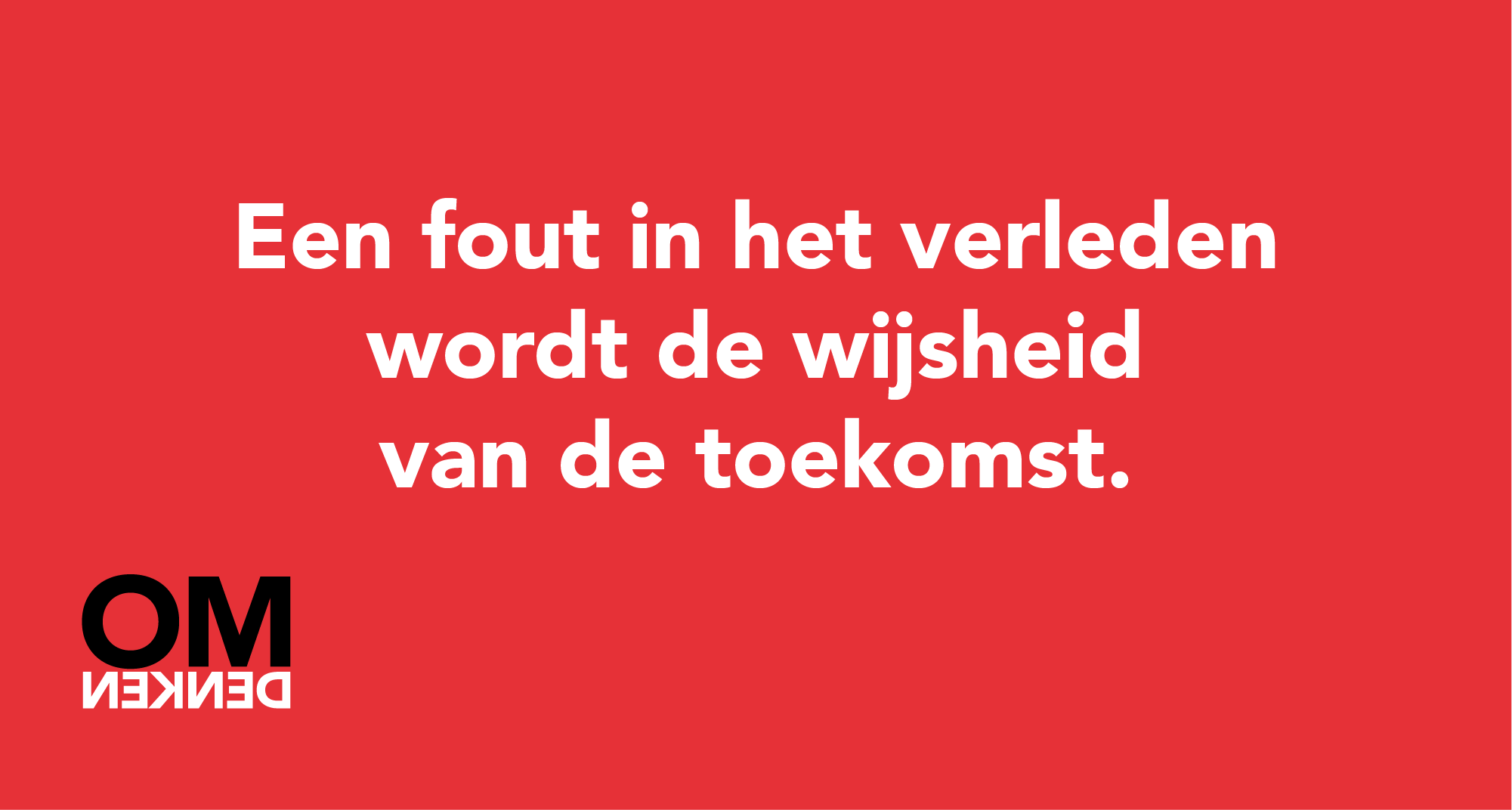 Een fout in het verleden wordt de wijsheid van de toekomst.