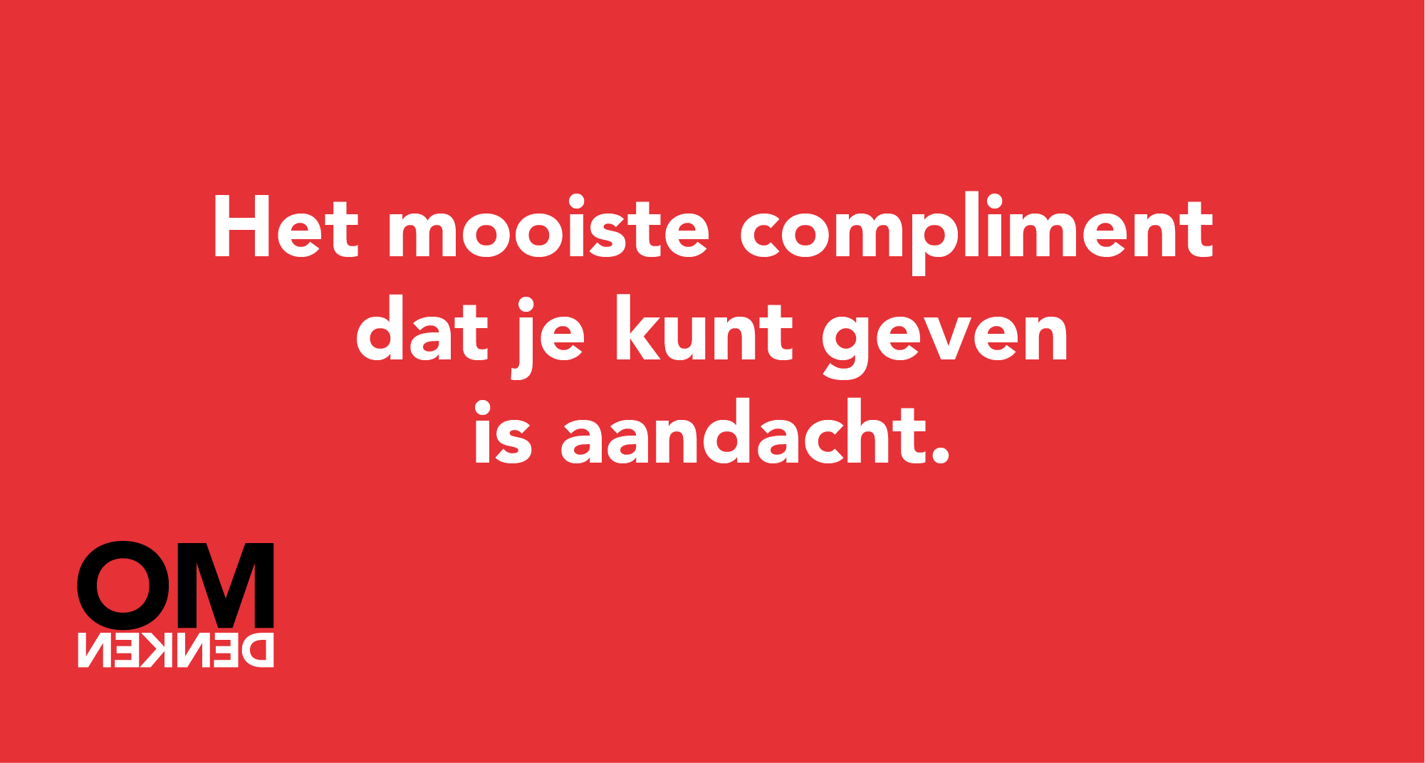 Het mooiste compliment dat je kunt geven is aandacht.