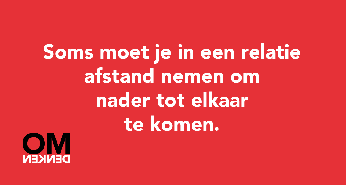 Soms moet je in een relatie afstand nemen om nader tot elkaar te komen.