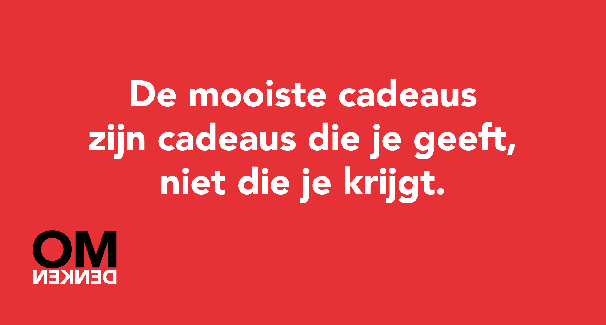 De mooiste cadeaus zijn cadeaus die je geeft, niet die je krijgt.