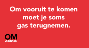 Om vooruit te komen moet je soms gas terugnemen.