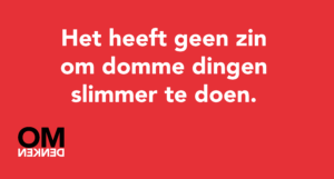 Het heeft geen zin om domme dingen slimmer te doen.