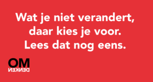 Wat je niet verandert, daar kies je voor. Lees dat nog eens.
