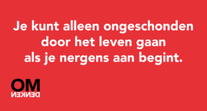 Je kunt alleen ongeschonden door het leven gaan als je nergens aan begint.