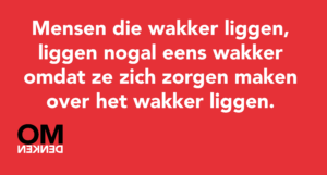 Mensen die wakker liggen, liggen vaak wakker omdat ze zich zorgen maken over het wakker liggen.