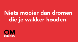 Niets mooier dan dromen die je wakker houden.