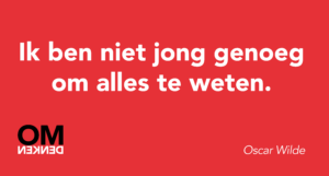 Ik ben niet jong genoeg om alles te weten.