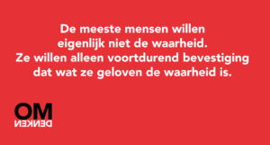 De meeste mensen willen eigenlijk niet de waarheid. Ze willen alleen voortdurend bevestiging dat wat ze geloven de waarheid is.