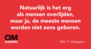 Natuurlijk is het erg als mensen overlijden, maar ja, de meeste mensen worden niet eens geboren.