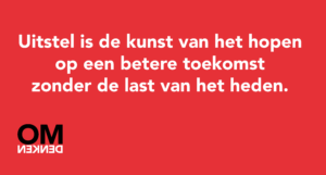 Uitstel is de kunst van het hopen op een betere toekomst zonder de last van het heden.