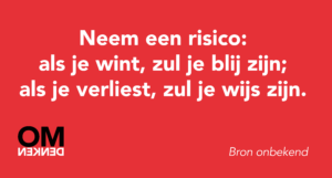 Neem een risico: als je wint, zul je blij zijn; als je verliest, zul je wijs zijn.