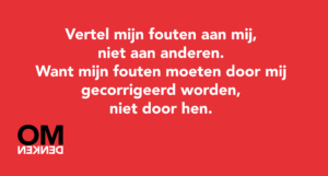 Vertel mijn fouten aan mij, niet aan anderen. Want mijn fouten moeten door mij gecorrigeerd worden, niet door hen.