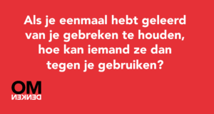 Als je eenmaal hebt geleerd van je gebreken te houden, hoe kan iemand ze dan tegen je gebruiken?