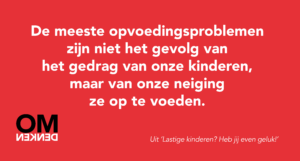 De meeste opvoedingsproblemen zijn niet het gevolg van het gedrag van onze kinderen, maar van onze neiging ze op te voeden.