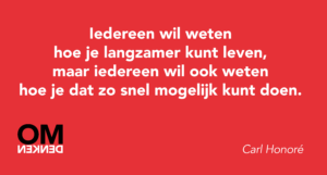 Iedereen wil weten hoe je langzamer kunt leven, maar iedereen wil ook weten hoe je dat zo snel mogelijk kunt doen.