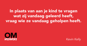 In plaats van aan je kind te vragen wat zij vandaag geleerd heeft, vraag wie ze vandaag geholpen heeft.