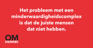 Het probleem met een minderwaardigheidscomplex is dat de juiste mensen dat niet hebben.