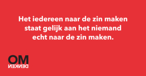 Het iedereen naar de zin maken staat gelijk aan het niemand echt naar de zin maken.