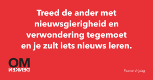 Treed de ander met nieuwsgierigheid en verwondering tegemoet en je zult iets nieuws leren.